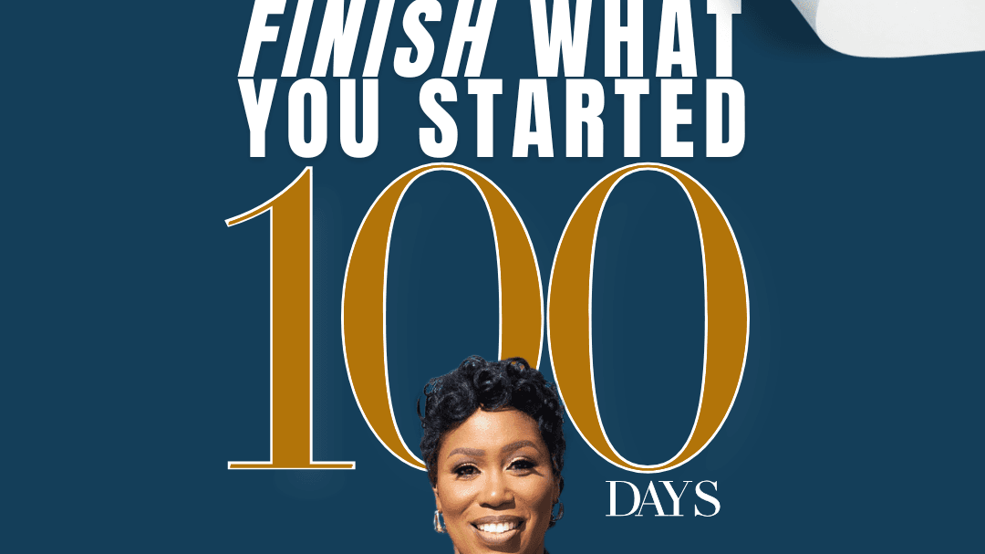 IT'S TIME TO FINISH WHAT YOU STARTED:
