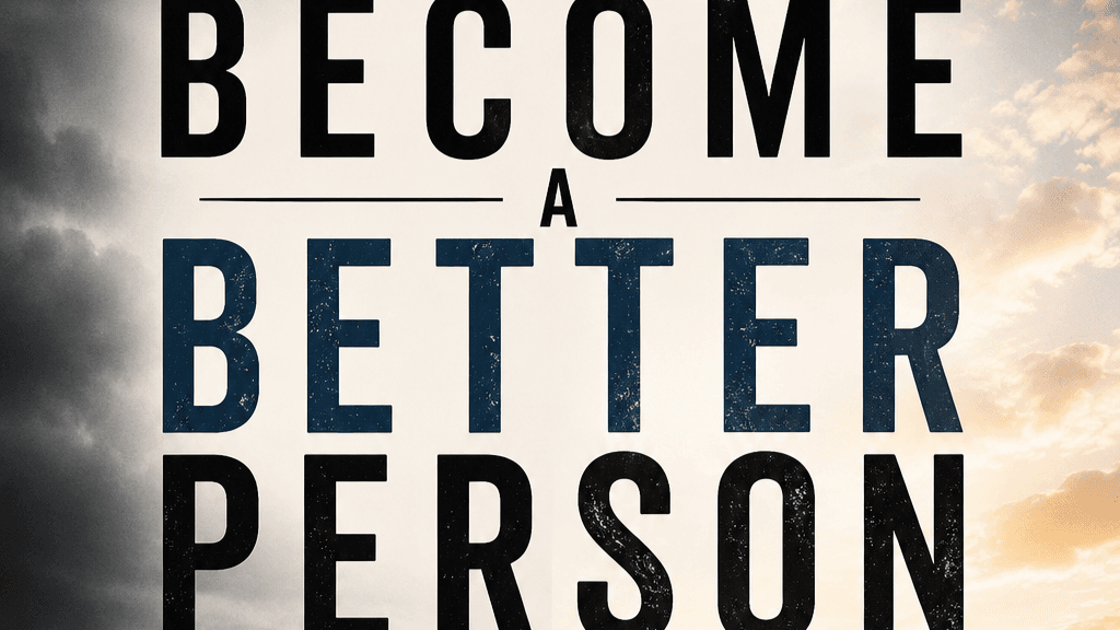Becoming a Better Person (Without Losing Yourself)
