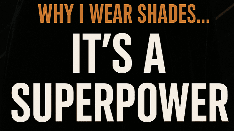 Sunglasses Game - why I wear shades
