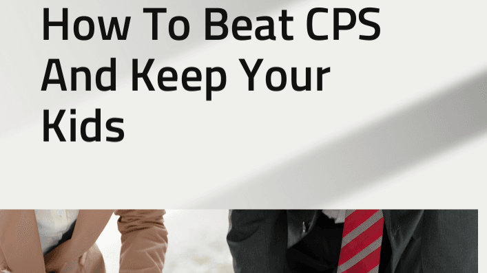 How To Beat CPS and Keep Your Kids! 