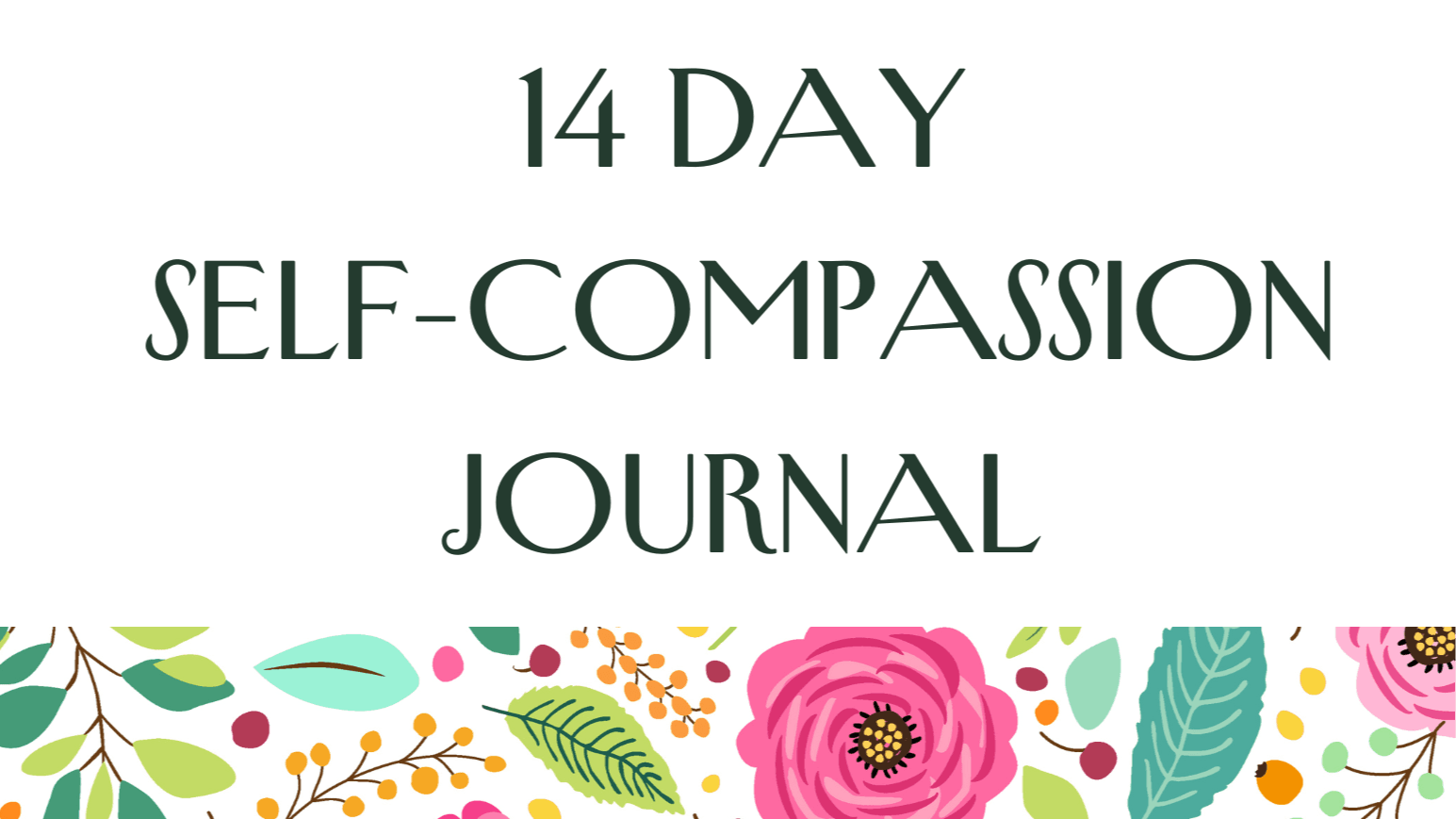 Get your 14 Day Self-Compassion Journal Now