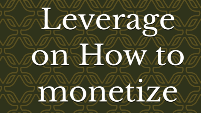 Get My [Leverage on How to Monetize Online] Today!