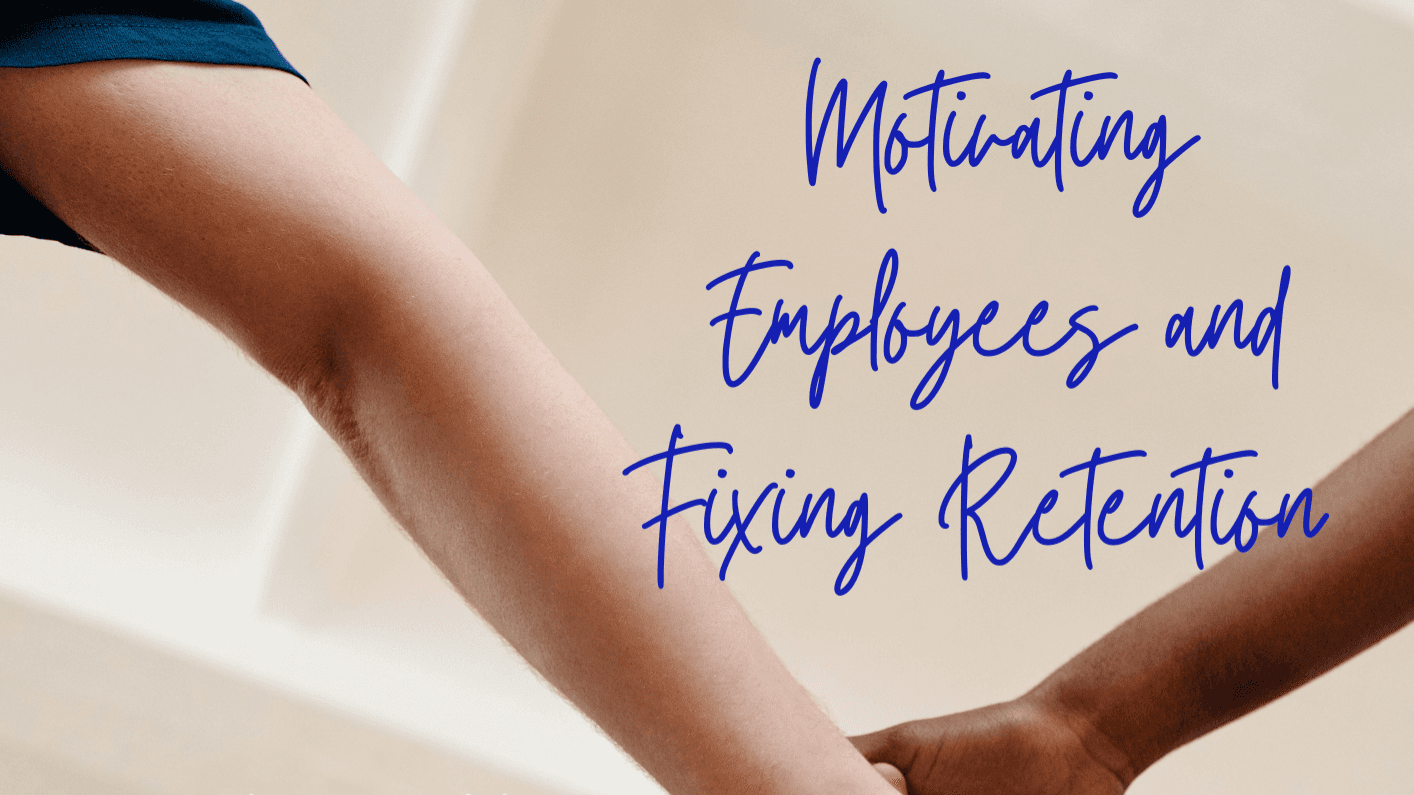 Motivating Employees and Fixing Retention