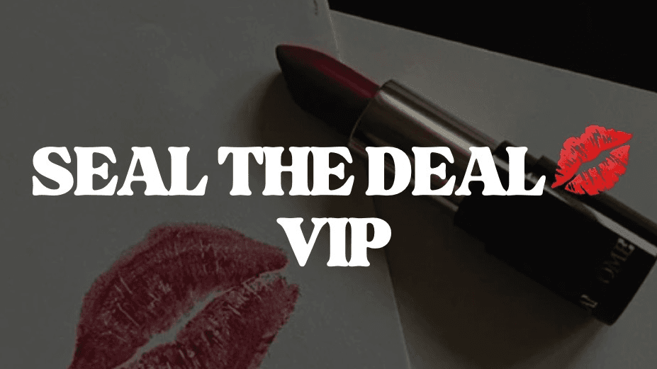 Seal the Deal VIP 💋 