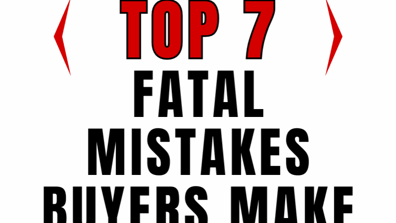 7 Fatal Mistakes Home Buyers Make