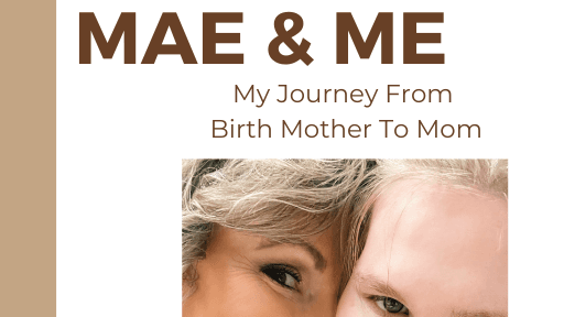 MAE & ME: My Journey From Birth Mother To Mom