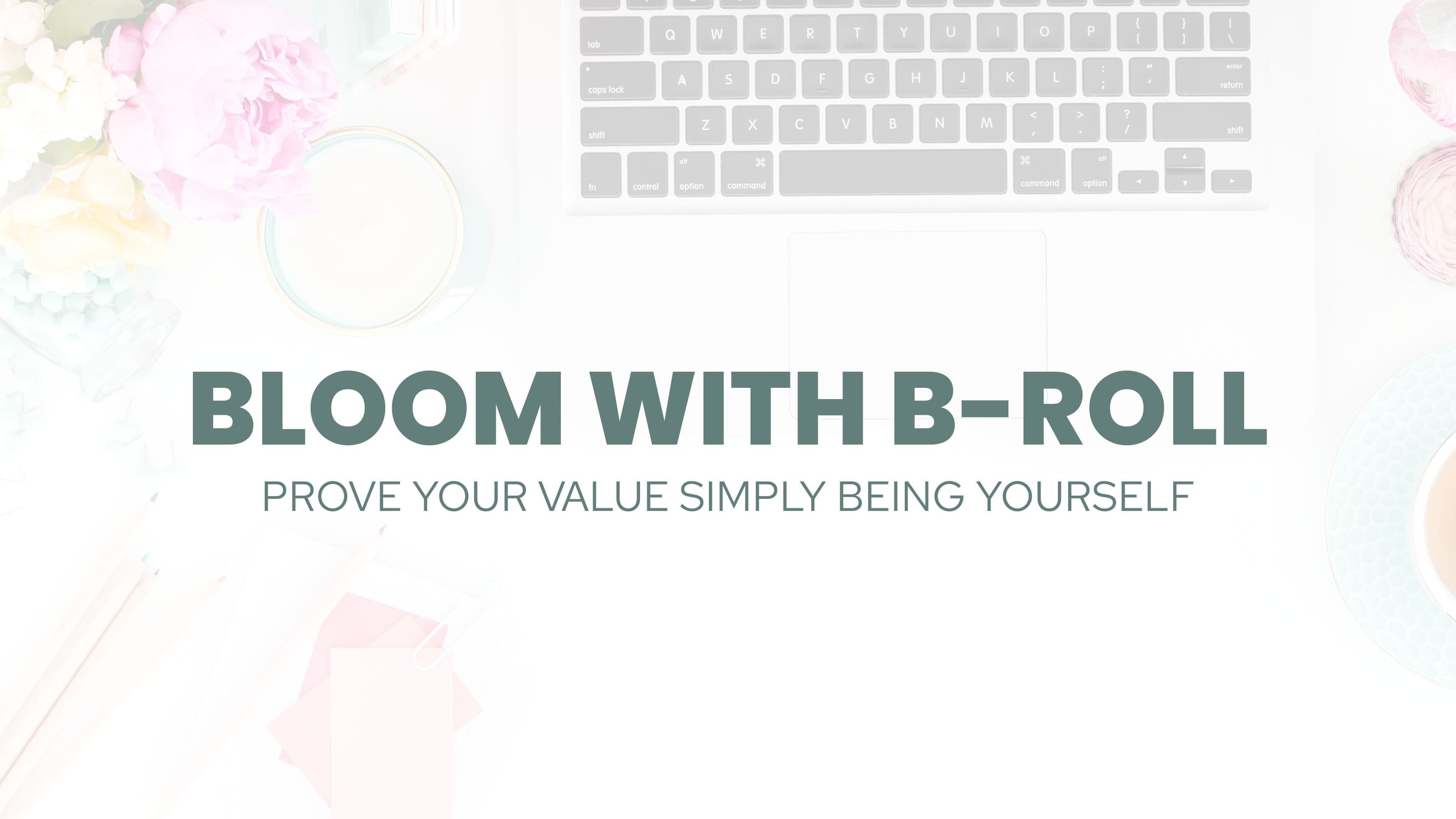 Bloom With B-Roll