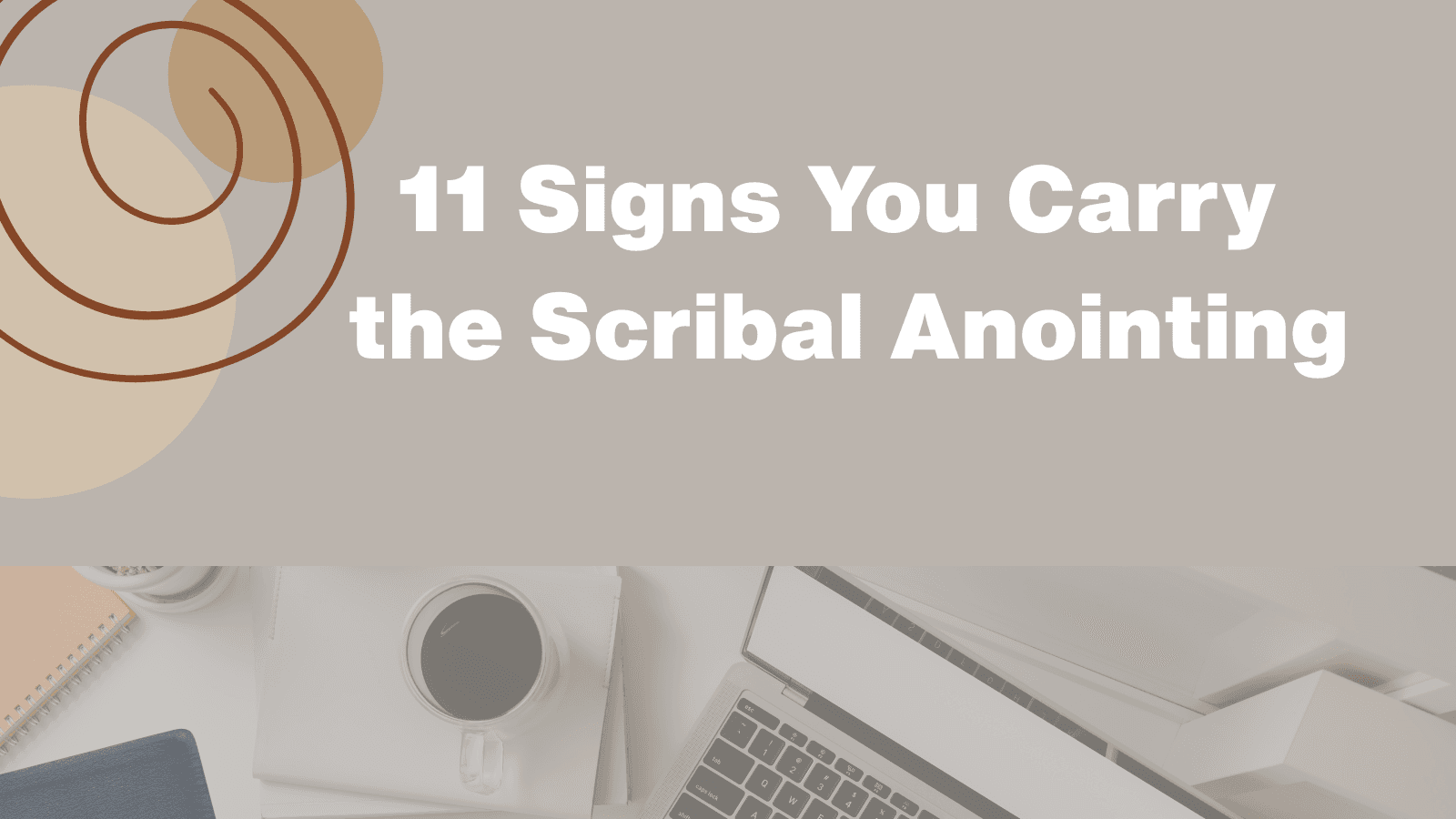 FREE- 11 Signs you carry a Scribal Anointing 
