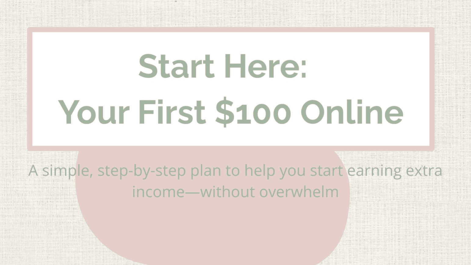 Start Here:  Your First $100 Online