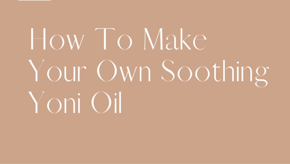 How To Make Your Own Yoni Oil