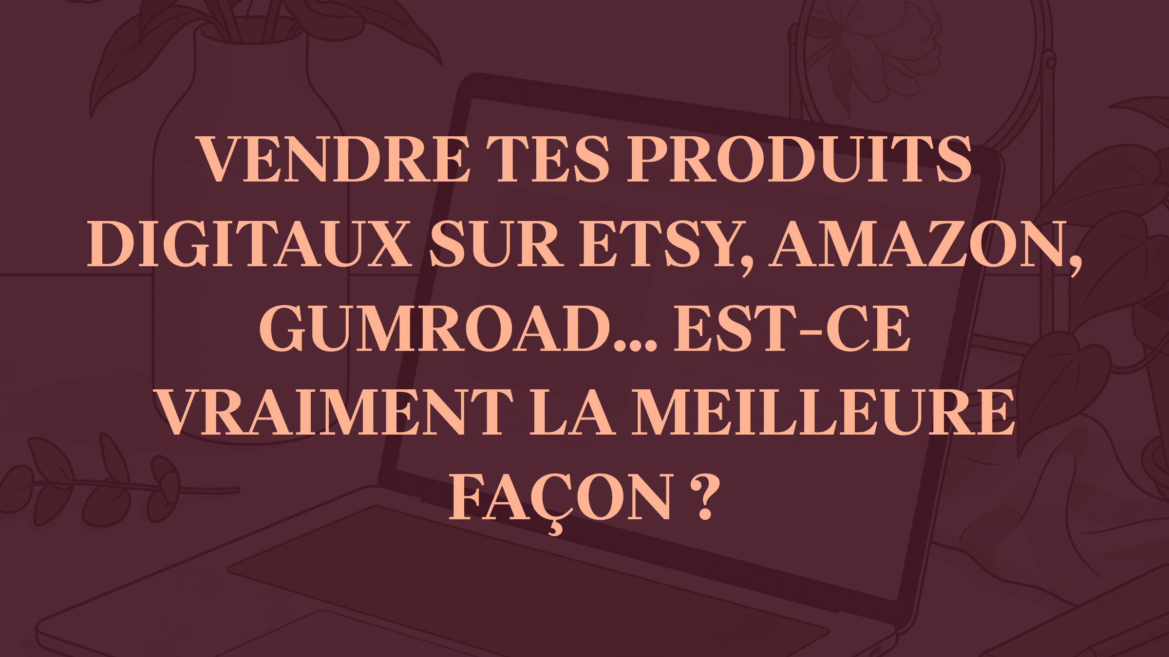 Vendre sur Etsy, Amazon, Gumroad,...