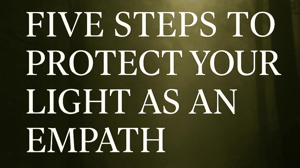 5 Steps to Protecting Your Light as an Empath