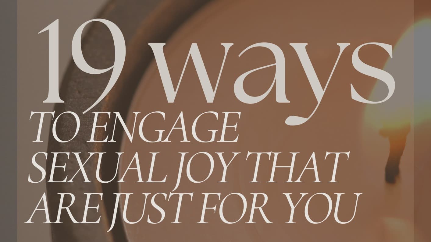 19 Ways to Engage Sexual Joy 