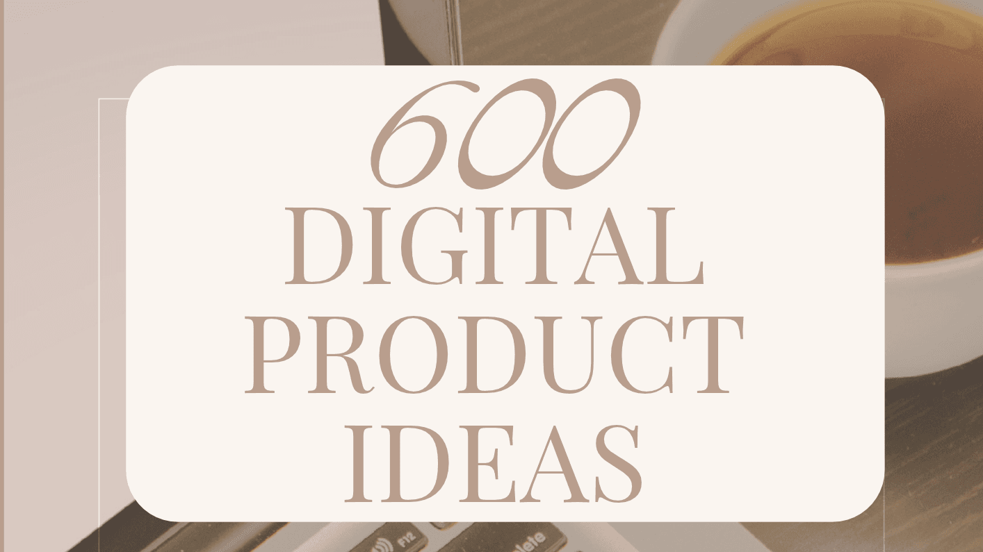 600 DIGITAL PRODUCT IDEAS 