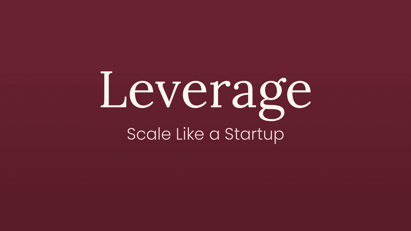 Leverage: Scale Like a Startup