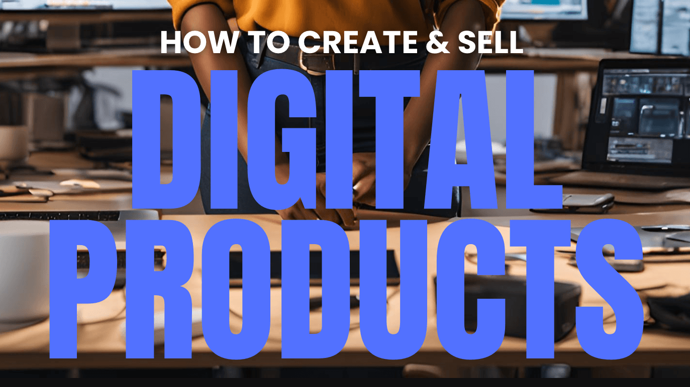 How To Create & Sell Digital Products