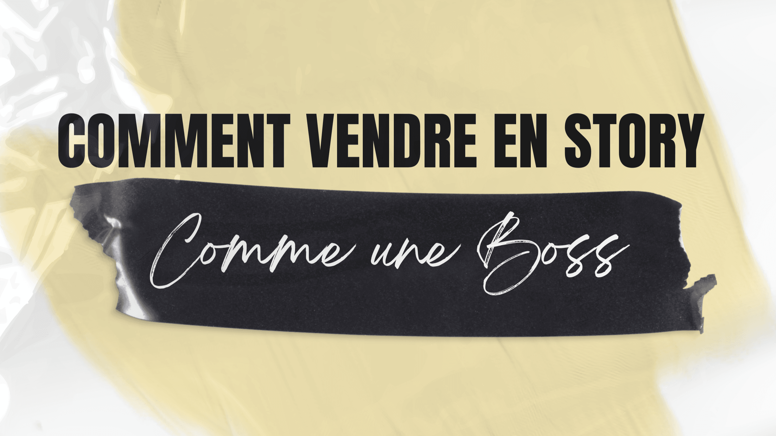 COMMENT VENDRE EN STORY Comme une Boss