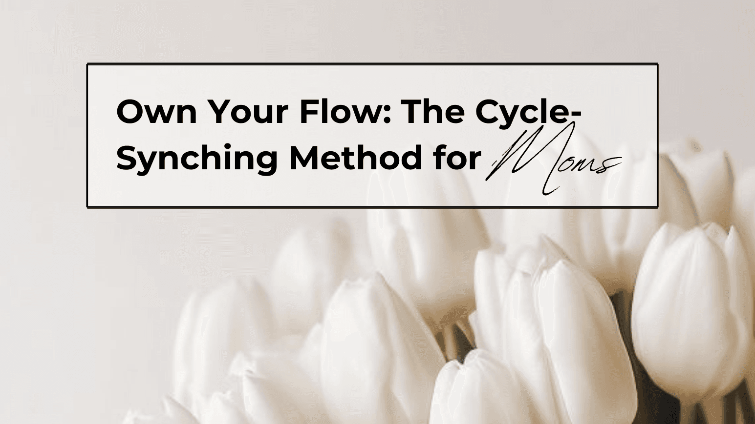 Own Your Flow: The Cycle-Synching Method for Moms