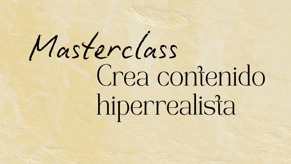 Masterclass Express: Crea contenido hiperrealista 