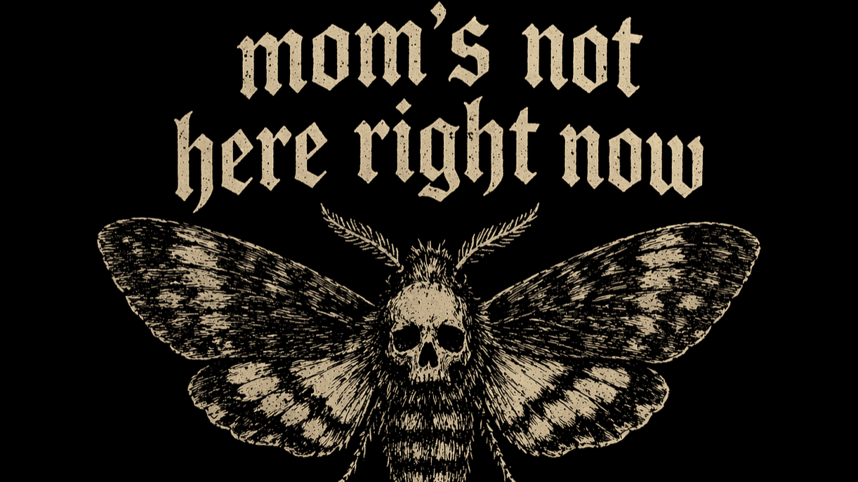 Mom’s Not Here Right Now