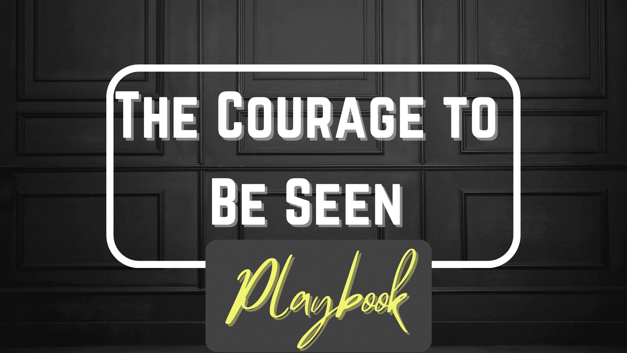 The Courage to Be Seen 