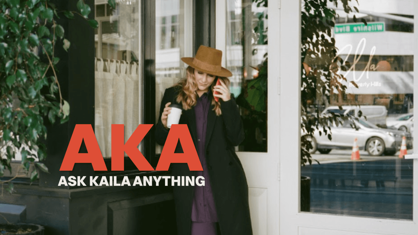 AKA: Ask Kaila Anything