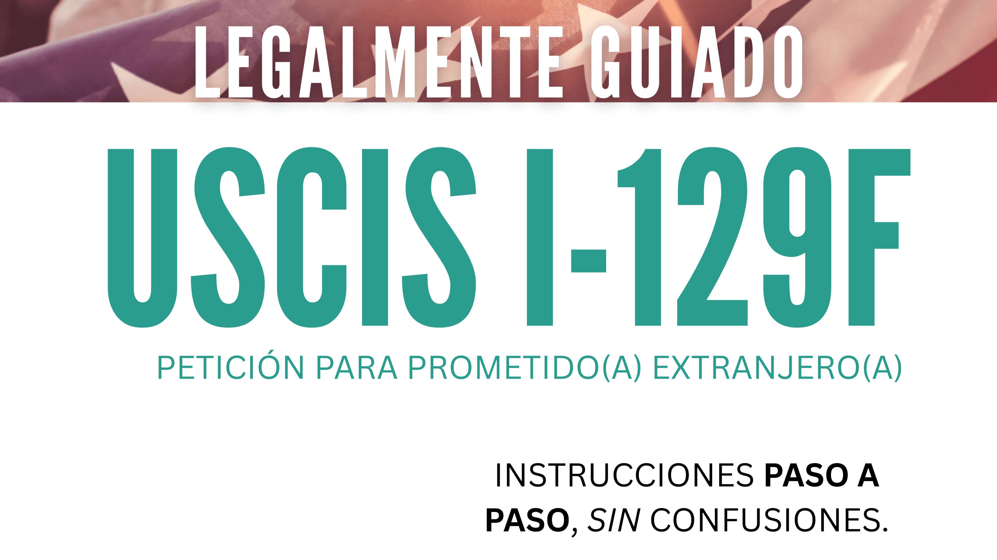 Obtenga ahora mi guía I-129F!