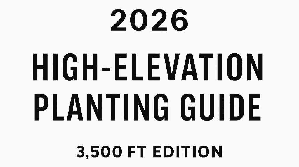2026 High-Elevation Planting Guide
