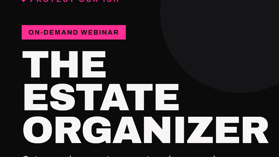 Protect Your Ish™ Course: Organize your Estate Now
