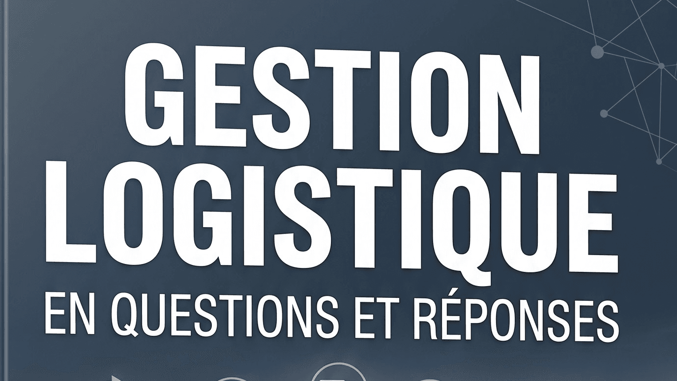 Gestion Logistique en Questions et Réponses