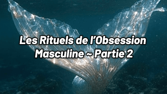 LES RITUELS DE L’OBSESSION MASCULINE