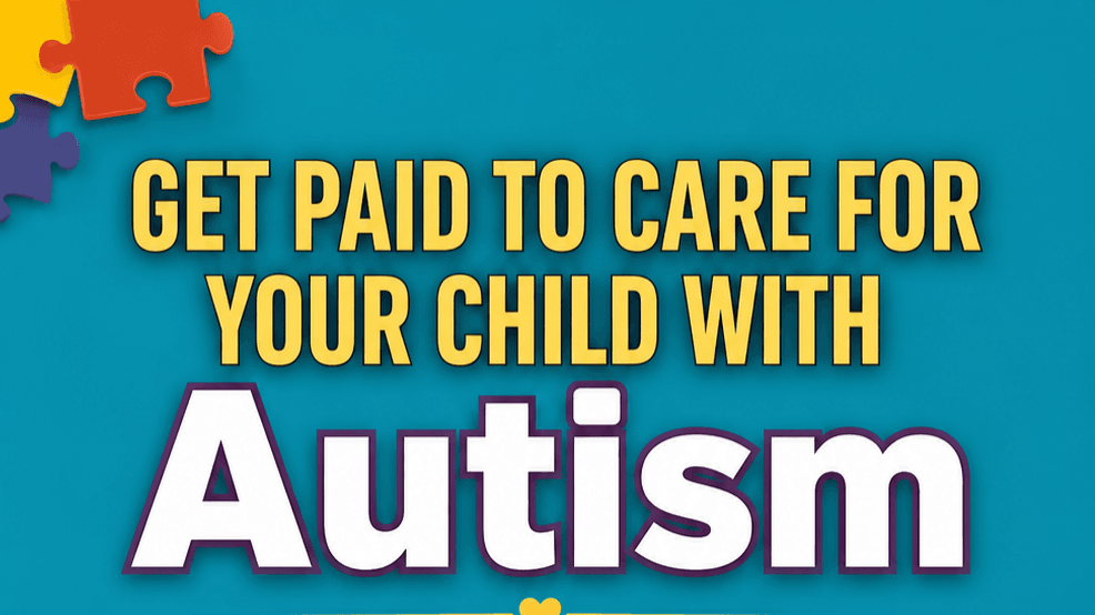 Get Paid to Take Care of your Child w/Autism