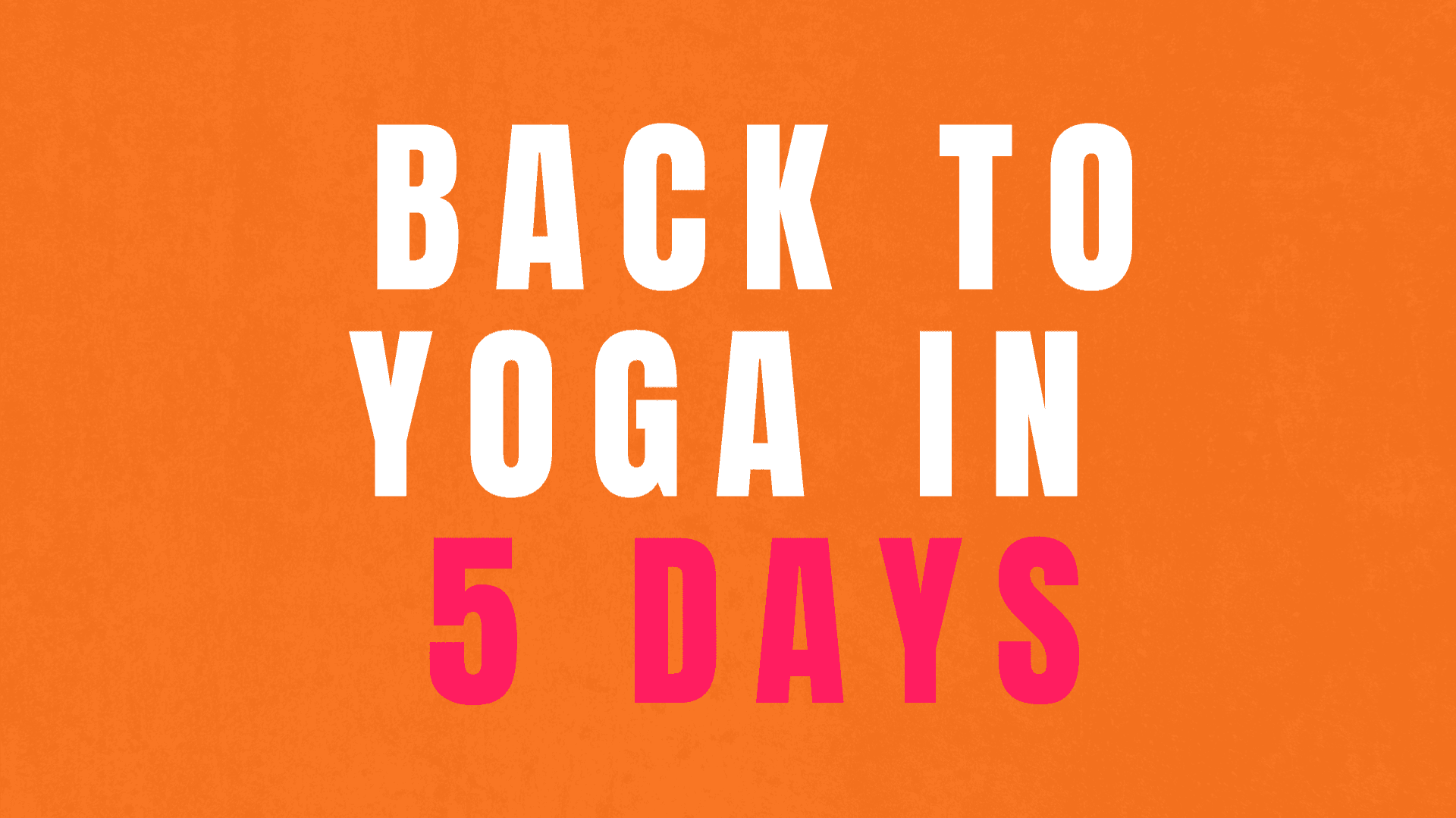 BACK TO YOGA IN 5 DAYS