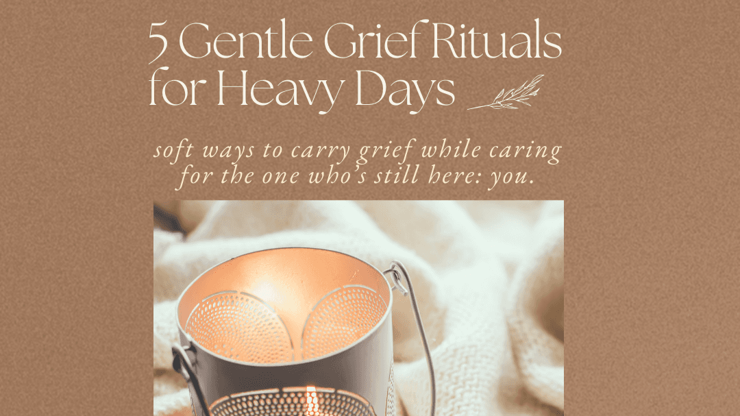 5 Gentle Grief Rituals for Heavy Days