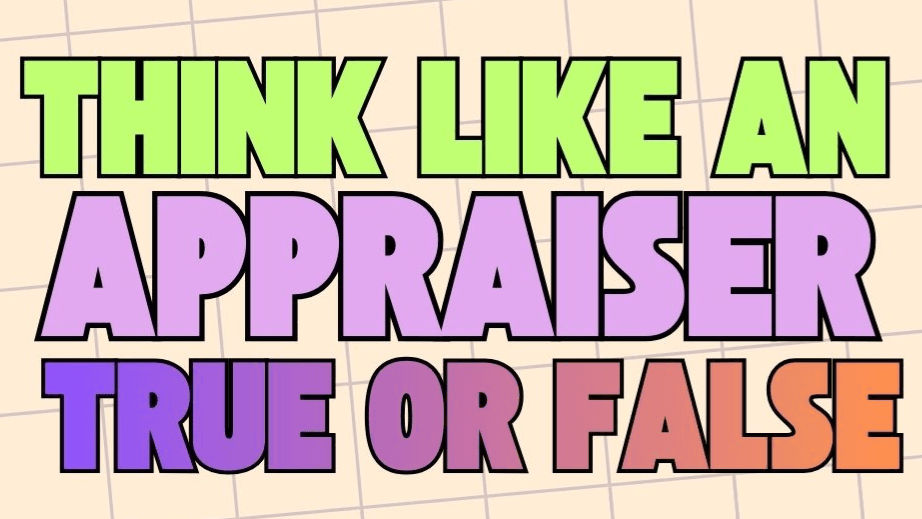 THINK LIKE AN APPRAISER /            TRUE OR FALSE