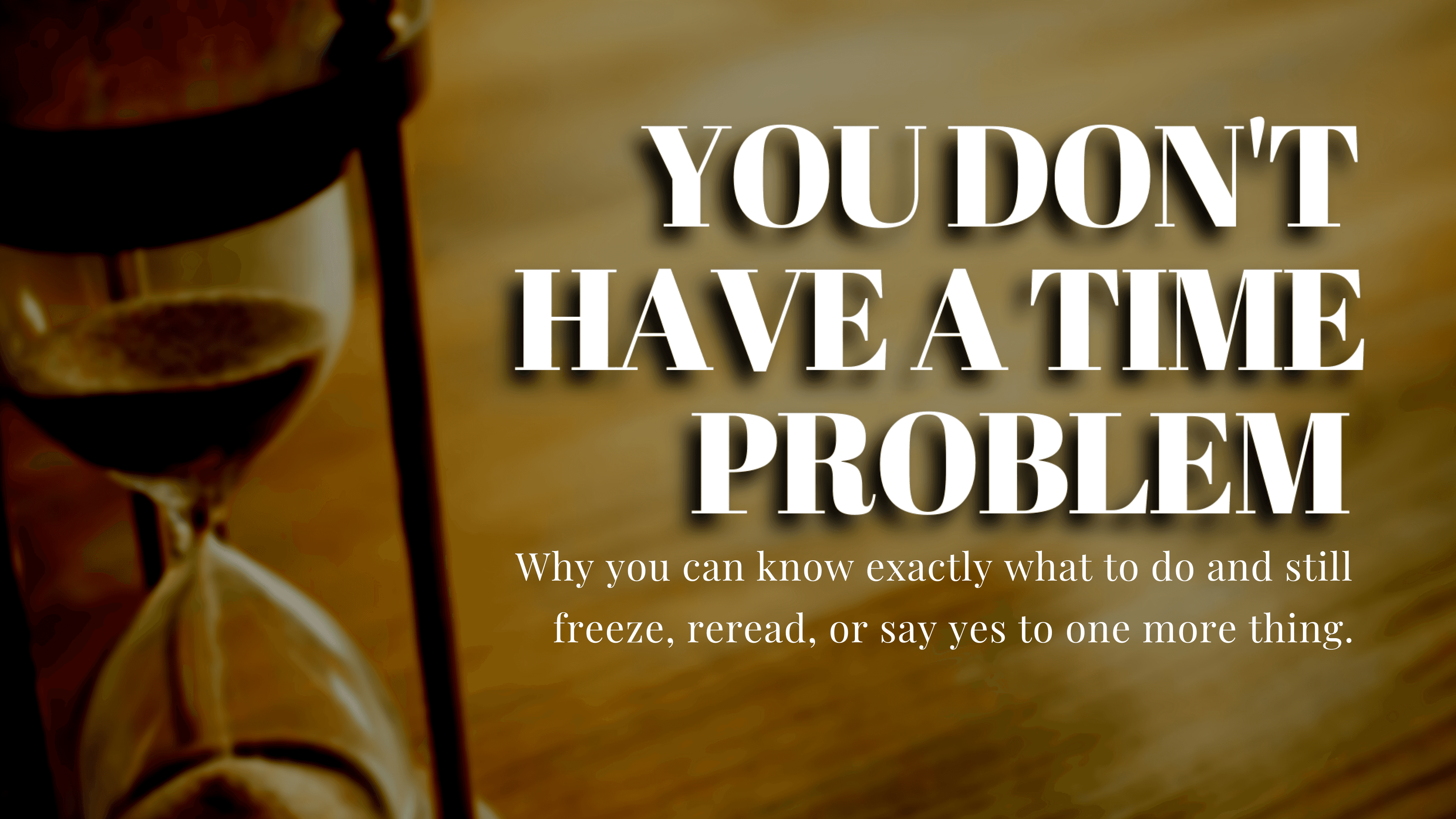 You Don't Have a Time Problem (INSTANT ACCESS!)