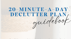 Get My 20-Minute-a-Day Declutter Plan Now!