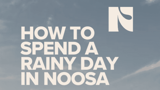 OVER 35 WAYS TO SPEND A RAINY DAY IN NOOSA