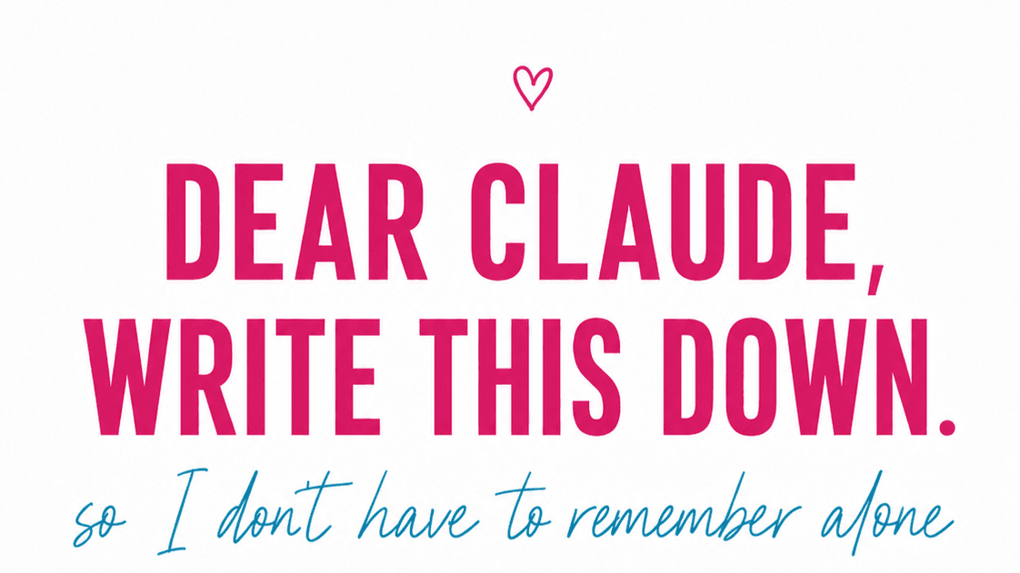 Dear Claude, Write This Down!