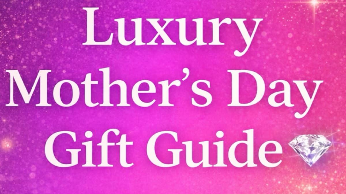 Luxury Mother’s Day Gift Guide 💎