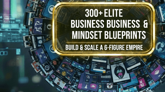 300+ ELITE BUSINESS & MINDSET BLUEPRINTS