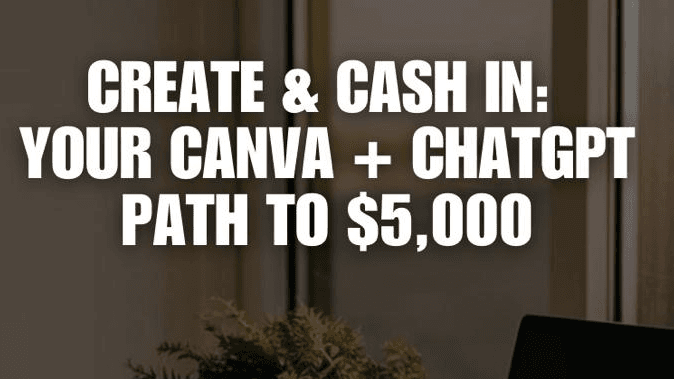 Create & Cash: Your Canva + ChatGPT Path to $5,000