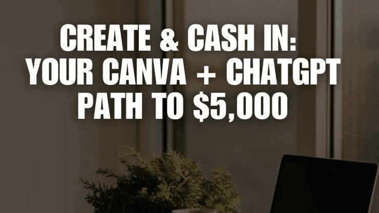 Create & Cash: Your Canva + ChatGPT Path to $5,000