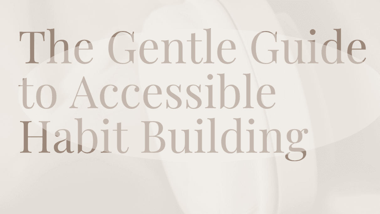 The Gentle Guide to Accessible Habit Building