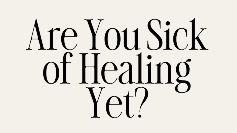 Are You Sick of Healing Yet?