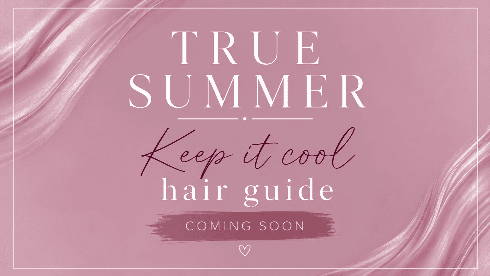 The True Summer Cool Hair Guide is coming ✨