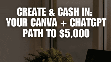Create & Cash In: Your Canva + ChatGPT Path $