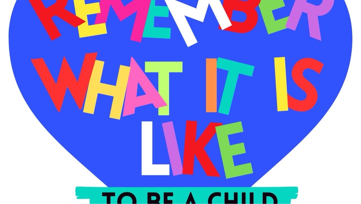 Remember What it is Like to Be a Child