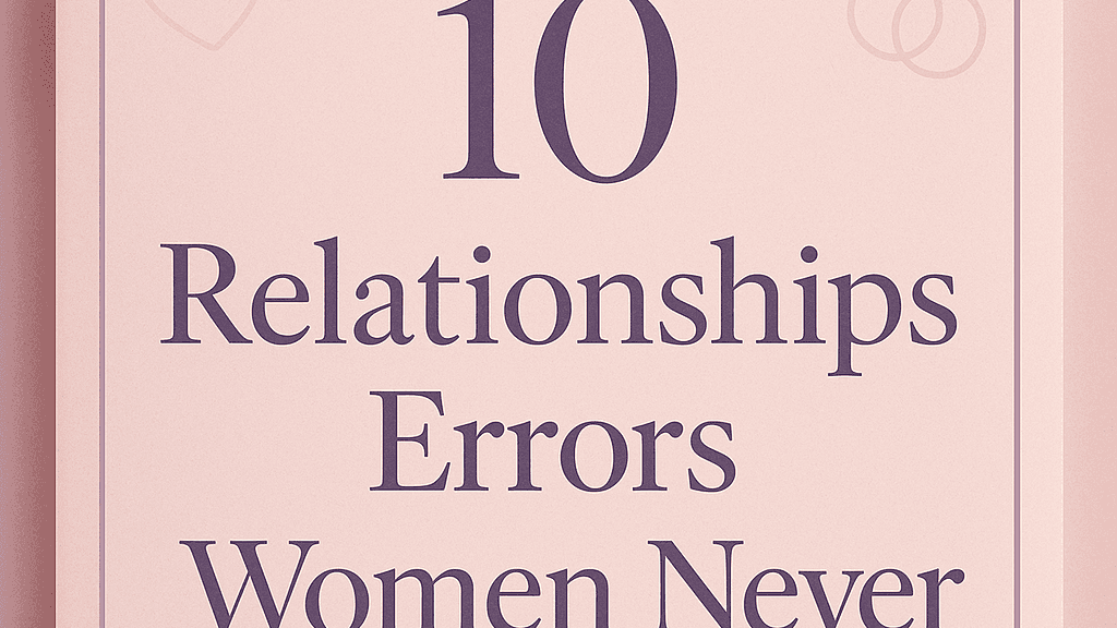 10 Relationship Errors Women Never Make 