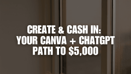 Create & Cash: Your Canva + ChatGPT Path to $5,000